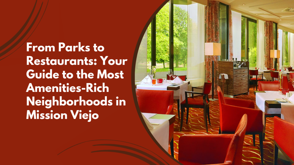 From Parks to Restaurants: Your Guide to the Most Amenities-Rich Neighborhoods in Mission Viejo