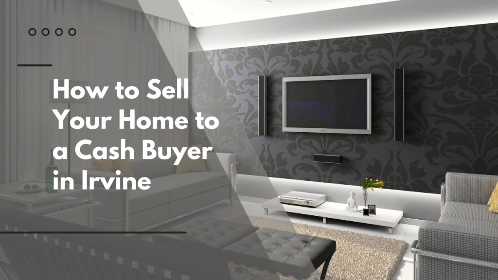 How to Sell Your Home to a Cash Buyer in Irvine