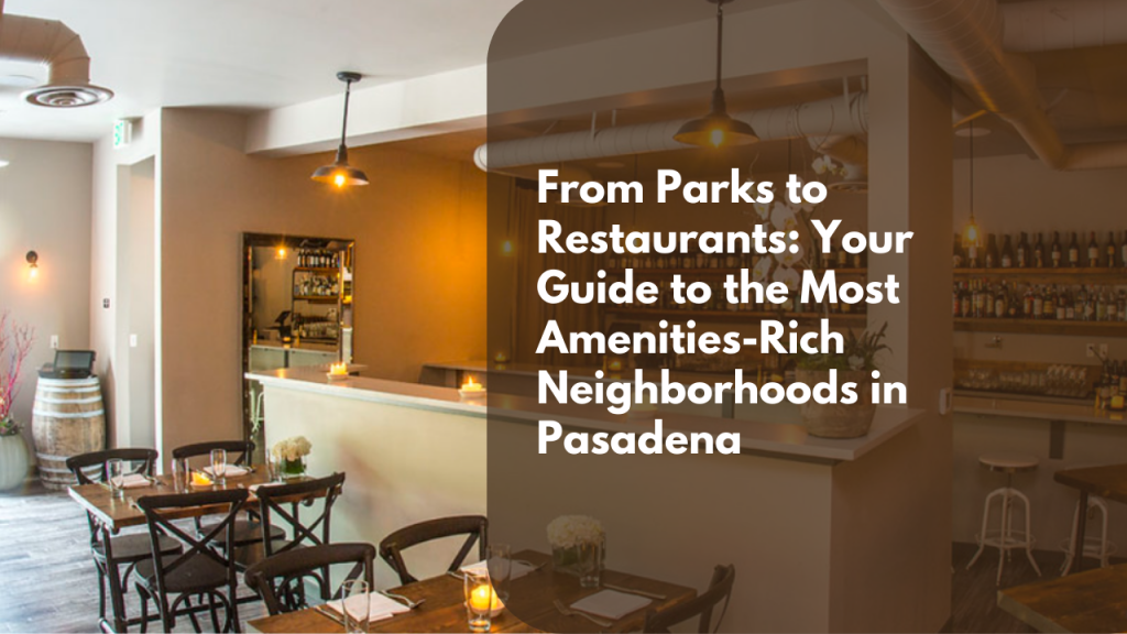 From Parks to Restaurants: Your Guide to the Most Amenities-Rich Neighborhoods in Pasadena