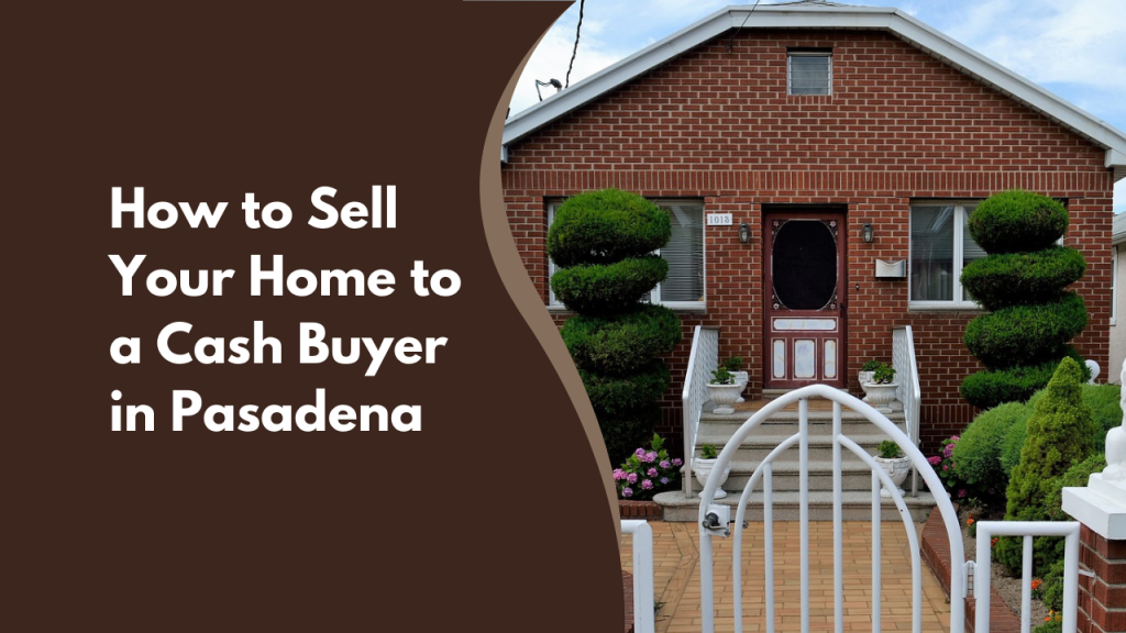 How to Sell Your Home to a Cash Buyer in Pasadena