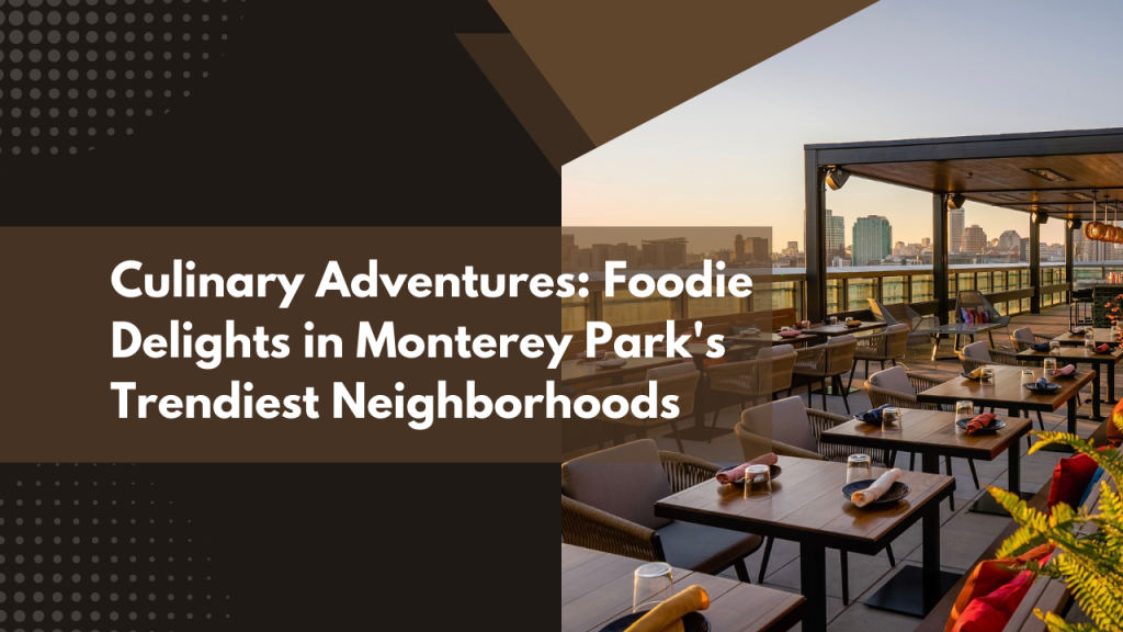 Culinary Adventures: Foodie Delights in Monterey Park's Trendiest Neighborhoods