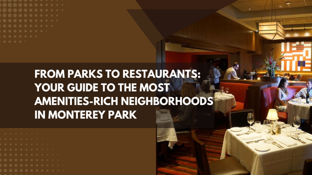 From Parks to Restaurants: Your Guide to the Most Amenities-Rich Neighborhoods in Monterey Park