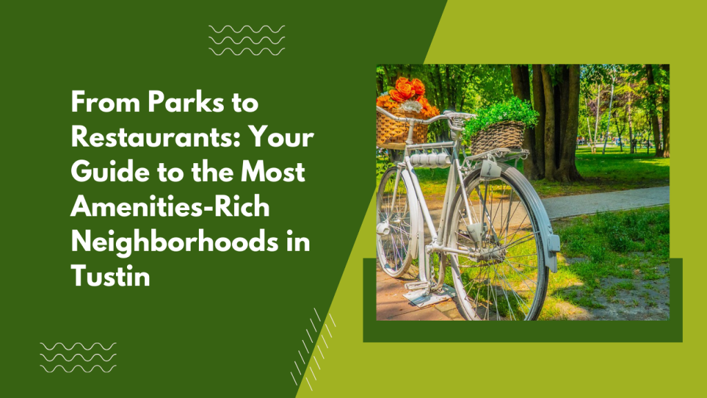 From Parks to Restaurants: Your Guide to the Most Amenities-Rich Neighborhoods in Tustin