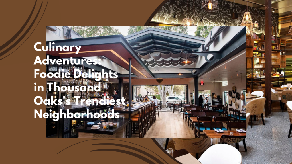 Culinary Adventures: Foodie Delights in Thousand Oaks's Trendiest Neighborhoods