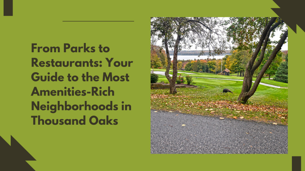 From Parks to Restaurants: Your Guide to the Most Amenities-Rich Neighborhoods in Thousand Oaks