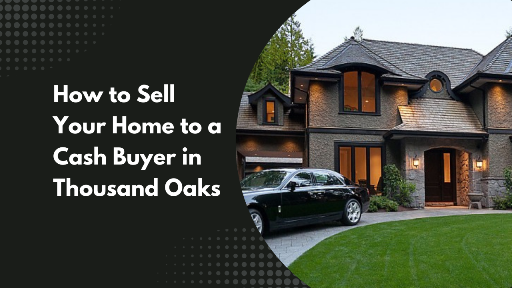 How to Sell Your Home to a Cash Buyer in Thousand Oaks