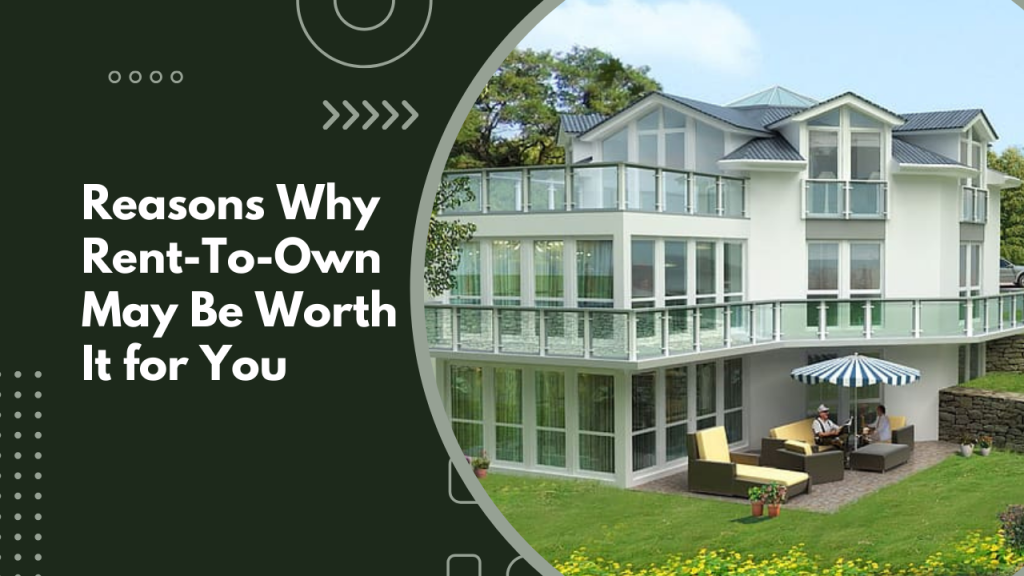 Reasons Why Rent-To-Own May Be Worth It for You
