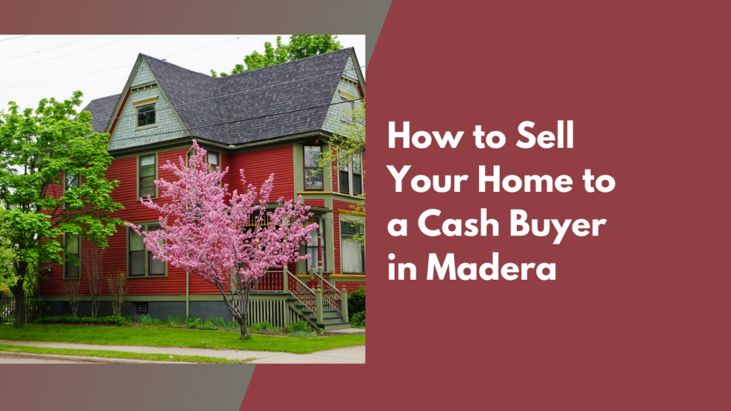 How to Sell Your Home to a Cash Buyer in Madera