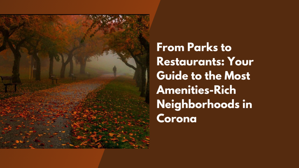 From Parks to Restaurants: Your Guide to the Most Amenities-Rich Neighborhoods in Corona