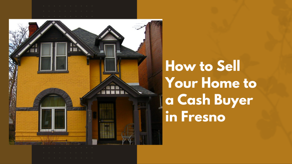 How to Sell Your Home to a Cash Buyer in Fresno