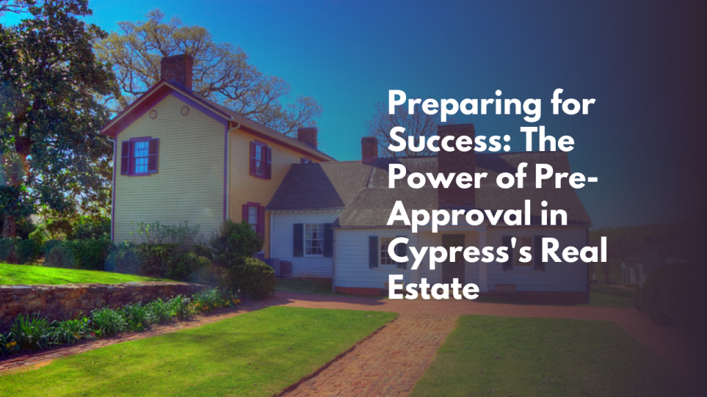 Preparing for Success: The Power of Pre-Approval in Cypress's Real Estate