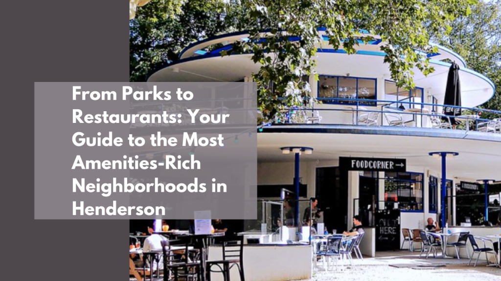 From Parks to Restaurants: Your Guide to the Most Amenities-Rich Neighborhoods in Henderson