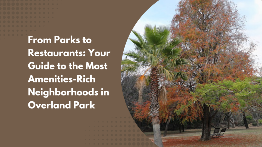 From Parks to Restaurants: Your Guide to the Most Amenities-Rich Neighborhoods in Overland Park