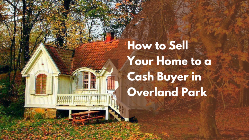 How to Sell Your Home to a Cash Buyer in Overland Park
