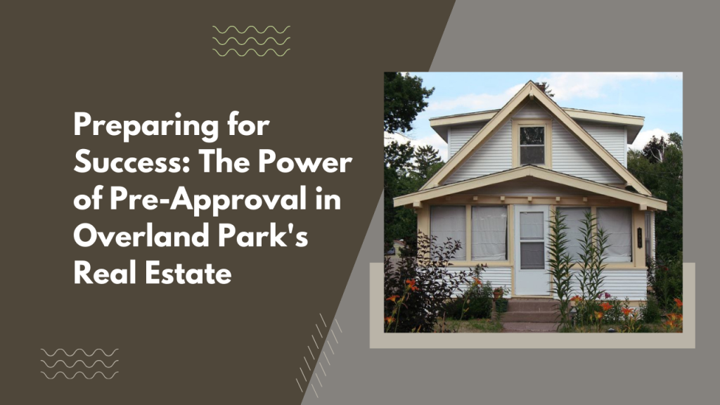 Preparing for Success: The Power of Pre-Approval in Overland Park's Real Estate
