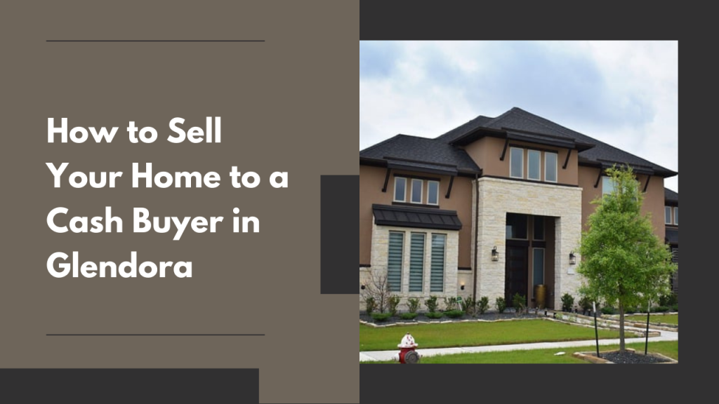 How to Sell Your Home to a Cash Buyer in Glendora