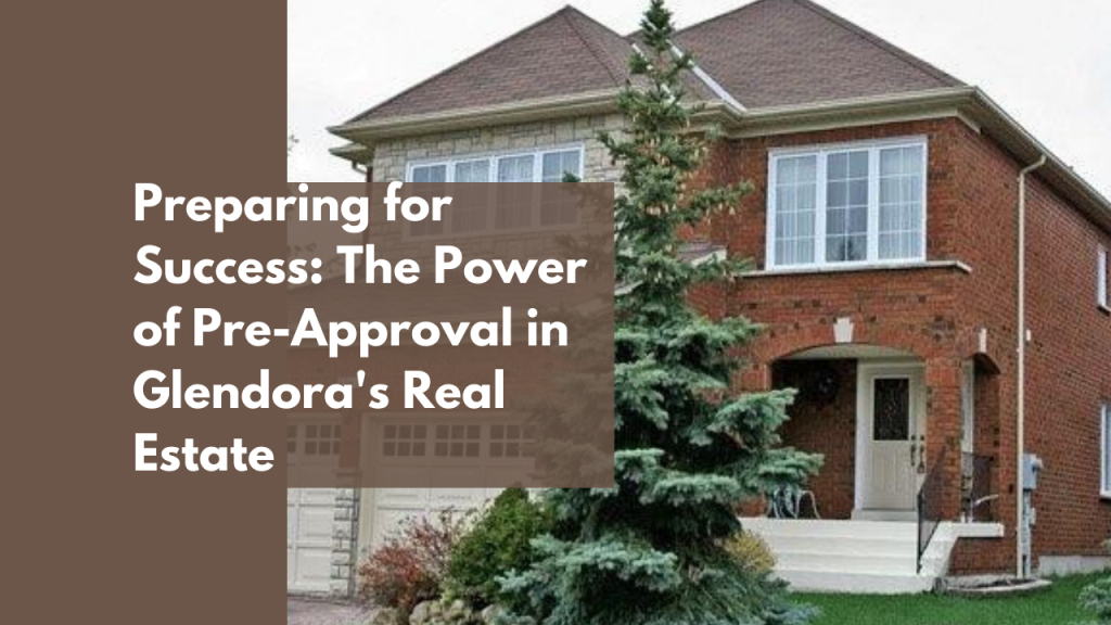 Preparing for Success: The Power of Pre-Approval in Glendora's Real Estate