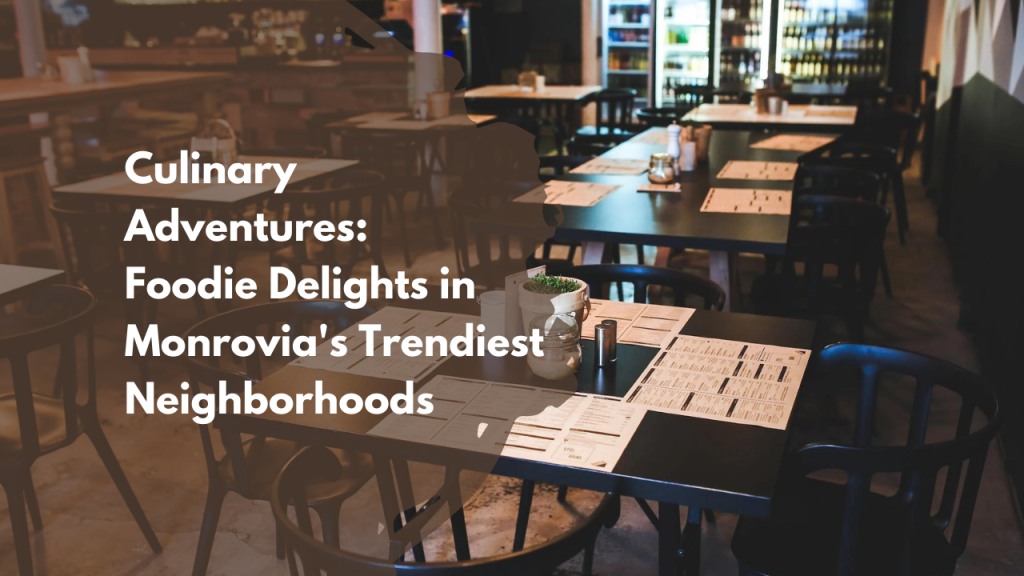 Culinary Adventures: Foodie Delights in Monrovia's Trendiest Neighborhoods