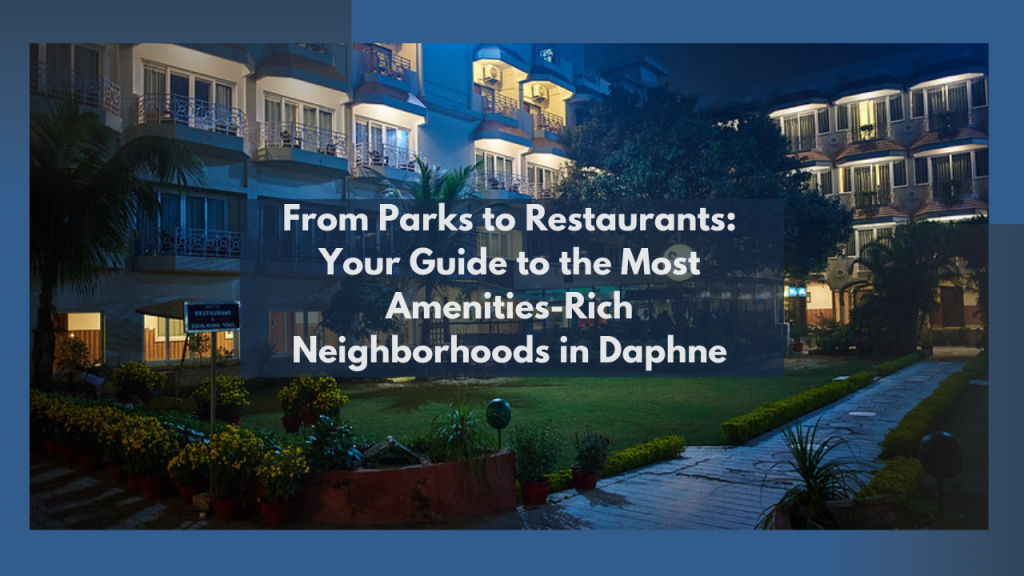 From Parks to Restaurants: Your Guide to the Most Amenities-Rich Neighborhoods in Daphne