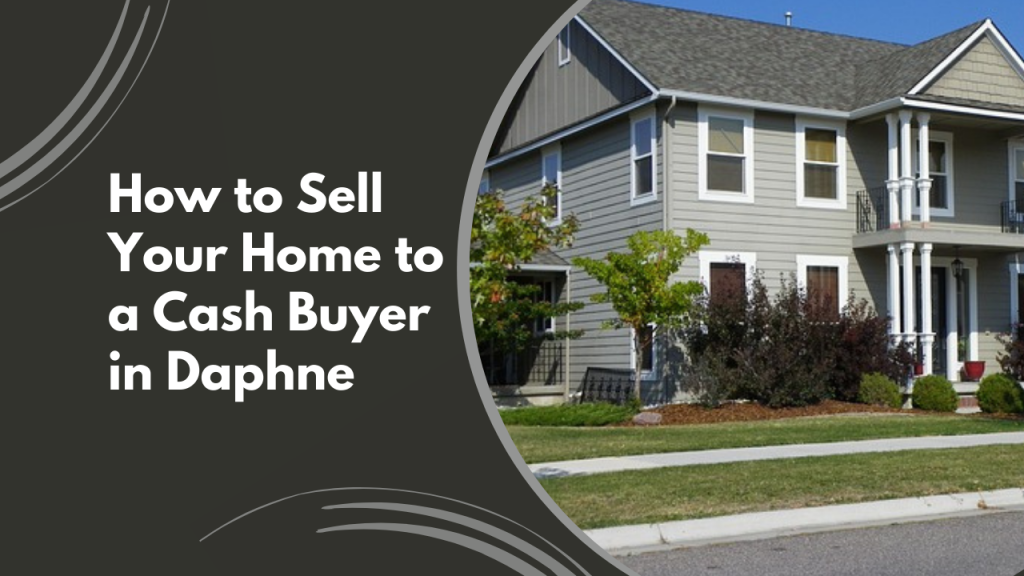 How to Sell Your Home to a Cash Buyer in Daphne