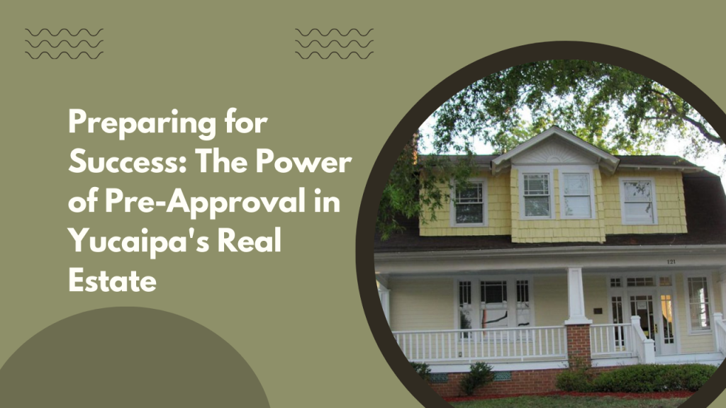 Preparing for Success: The Power of Pre-Approval in Yucaipa's Real Estate