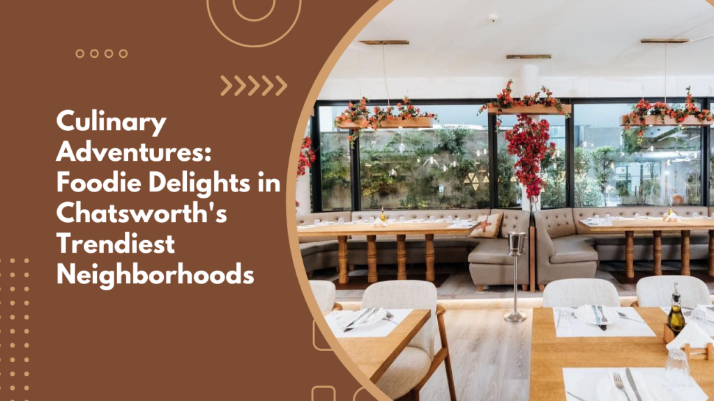 Culinary Adventures: Foodie Delights in Chatsworth's Trendiest Neighborhoods