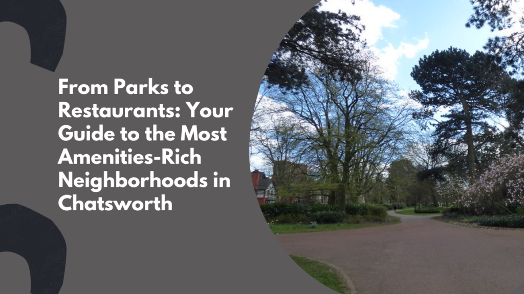 From Parks to Restaurants: Your Guide to the Most Amenities-Rich Neighborhoods in Chatsworth