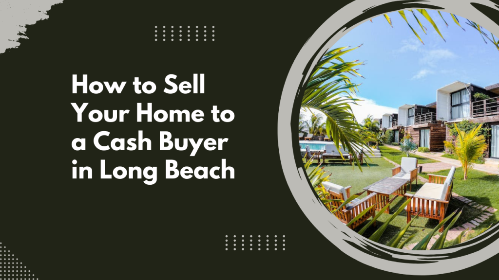 How to Sell Your Home to a Cash Buyer in Long Beach