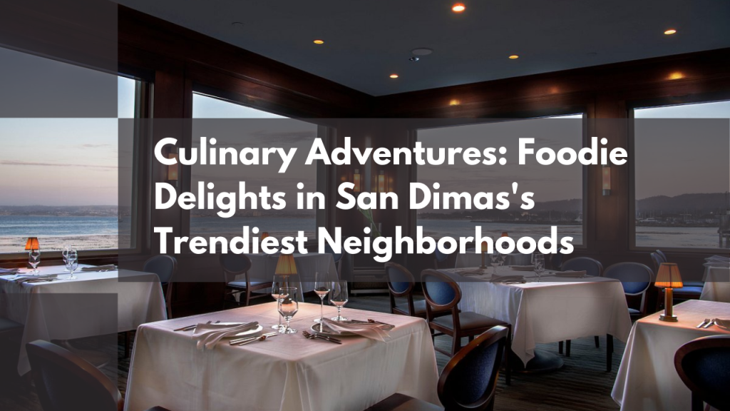 Culinary Adventures: Foodie Delights in San Dimas's Trendiest Neighborhoods