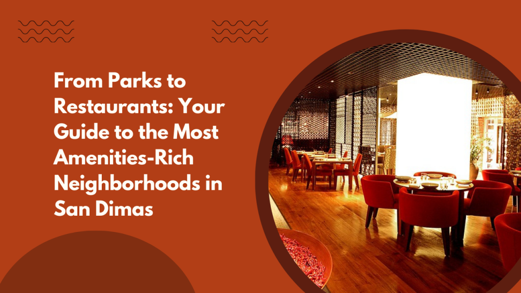 From Parks to Restaurants: Your Guide to the Most Amenities-Rich Neighborhoods in San Dimas