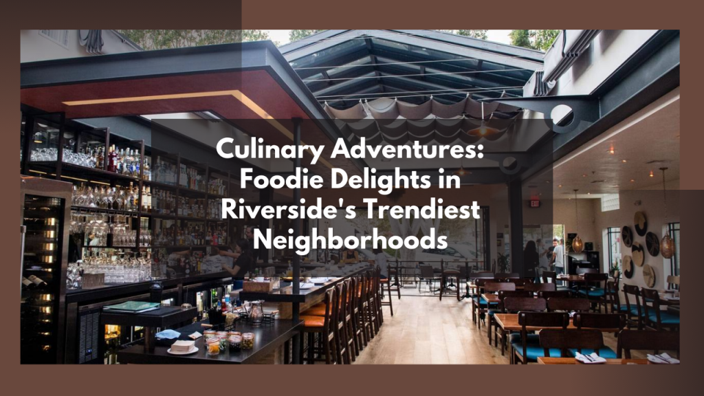 Culinary Adventures: Foodie Delights in Riverside's Trendiest Neighborhoods