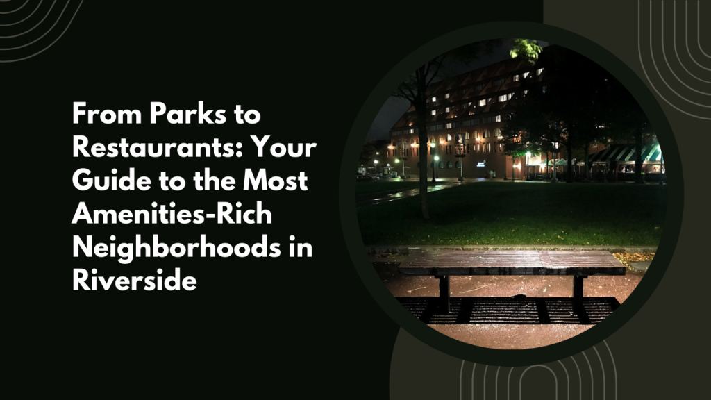 From Parks to Restaurants: Your Guide to the Most Amenities-Rich Neighborhoods in Riverside