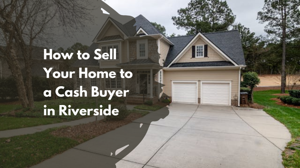 How to Sell Your Home to a Cash Buyer in Riverside