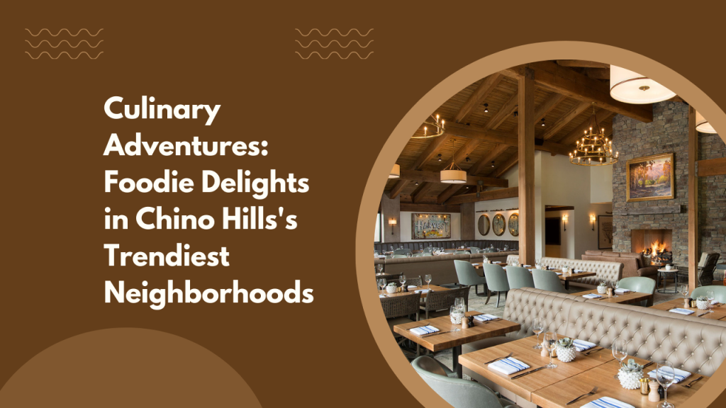 Culinary Adventures: Foodie Delights in Chino Hills's Trendiest Neighborhoods