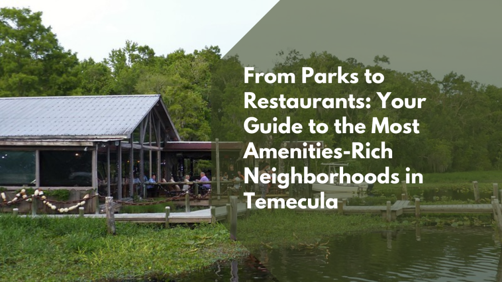 From Parks to Restaurants: Your Guide to the Most Amenities-Rich Neighborhoods in Temecula