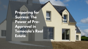 Preparing for Success: The Power of Pre-Approval in Temecula's Real Estate