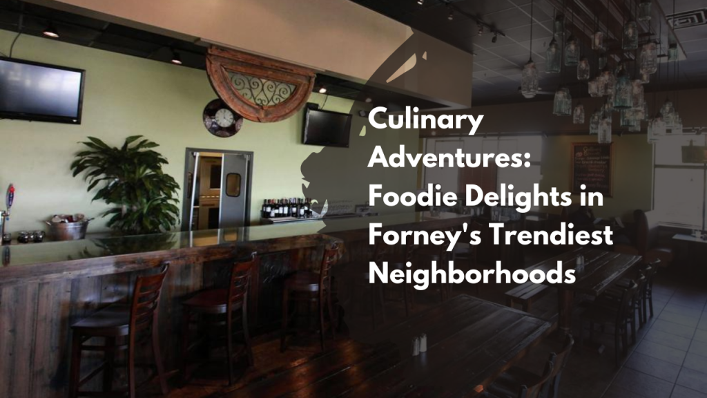 Culinary Adventures: Foodie Delights in Forney's Trendiest Neighborhoods