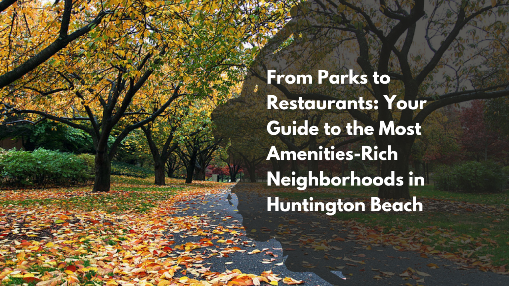 From Parks to Restaurants: Your Guide to the Most Amenities-Rich Neighborhoods in Huntington