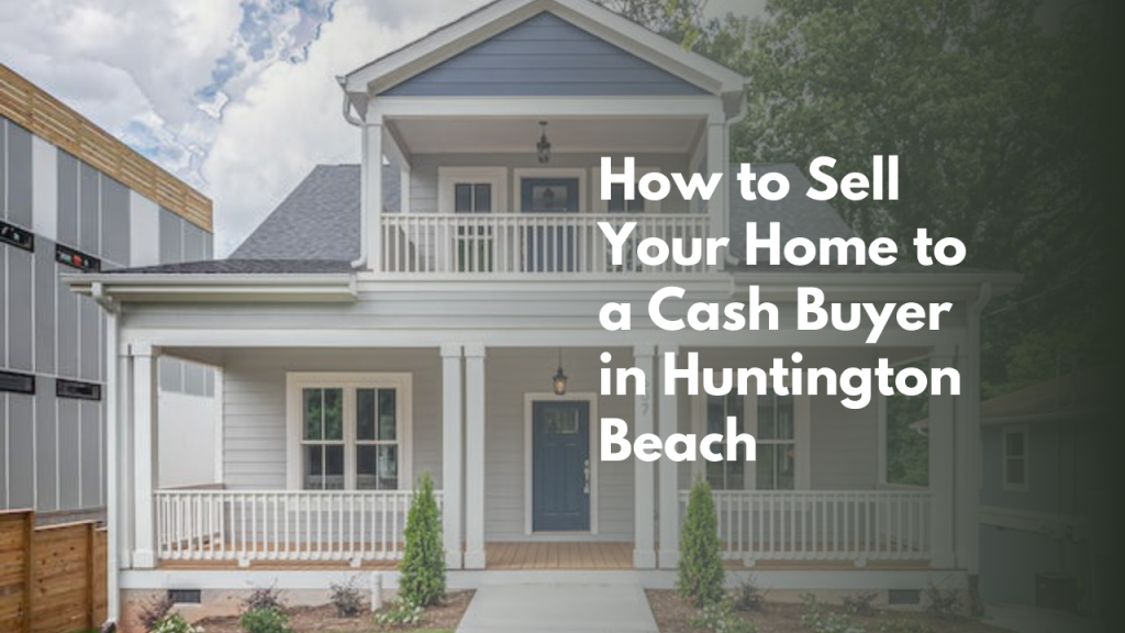 How to Sell Your Home to a Cash Buyer in Huntington Beach