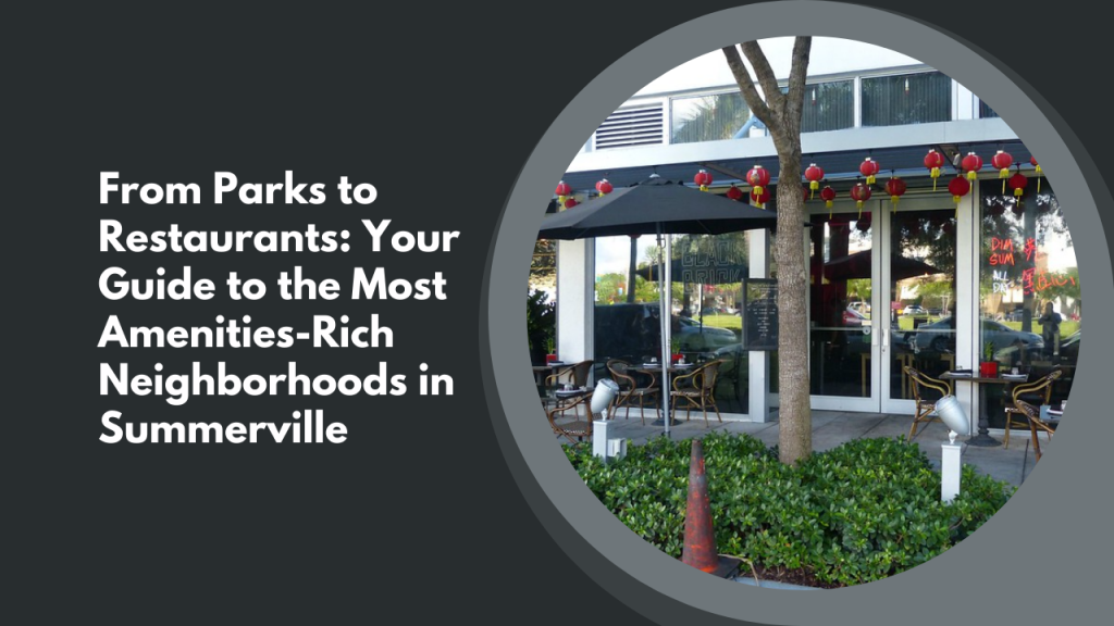 From Parks to Restaurants: Your Guide to the Most Amenities-Rich Neighborhoods in Summerville