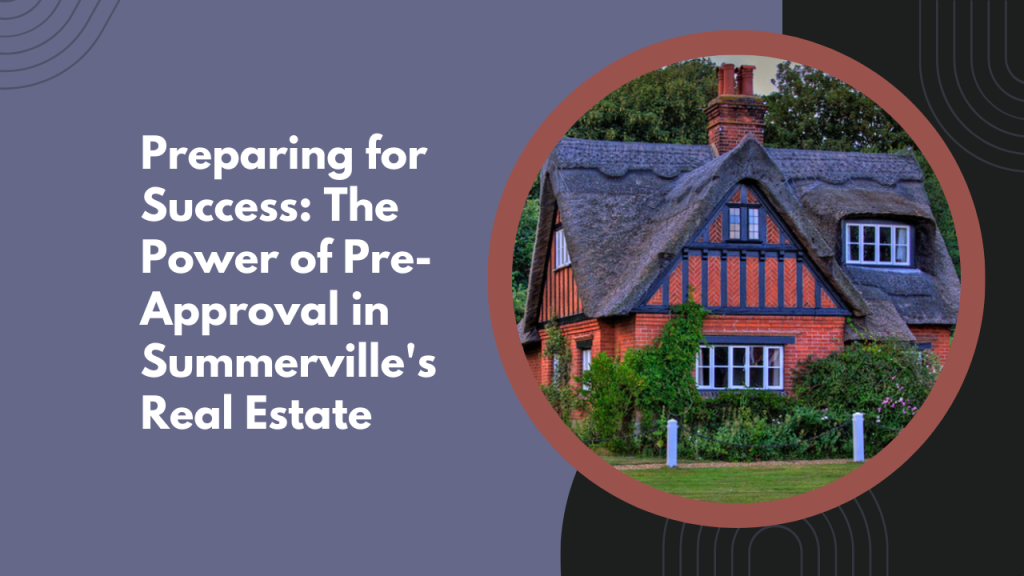 Preparing for Success: The Power of Pre-Approval in Summerville's Real Estate