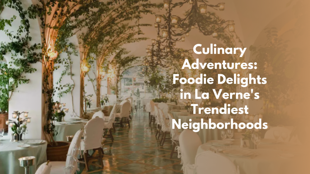 Culinary Adventures: Foodie Delights in La Verne's Trendiest Neighborhoods