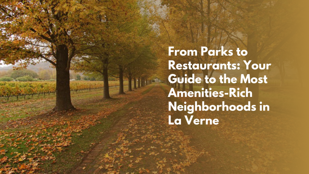 From Parks to Restaurants: Your Guide to the Most Amenities-Rich Neighborhoods in La Verne