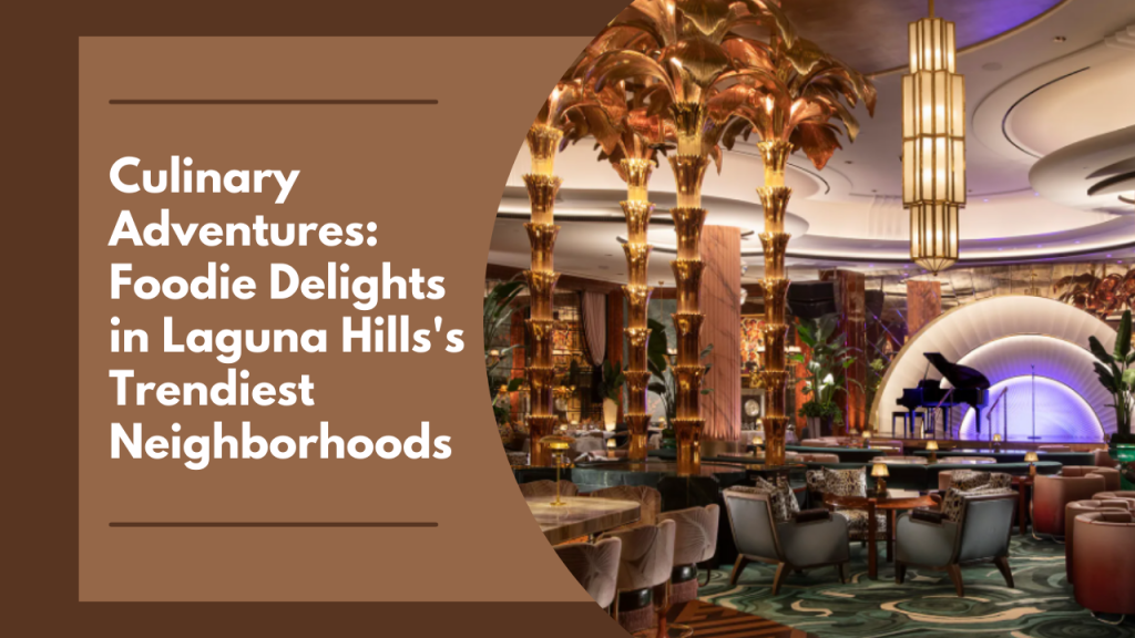 Culinary Adventures: Foodie Delights in Laguna Hills's Trendiest Neighborhoods