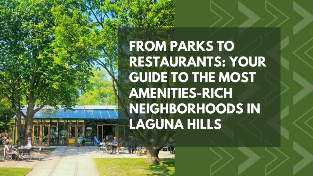 From Parks to Restaurants: Your Guide to the Most Amenities-Rich Neighborhoods in Laguna Hills