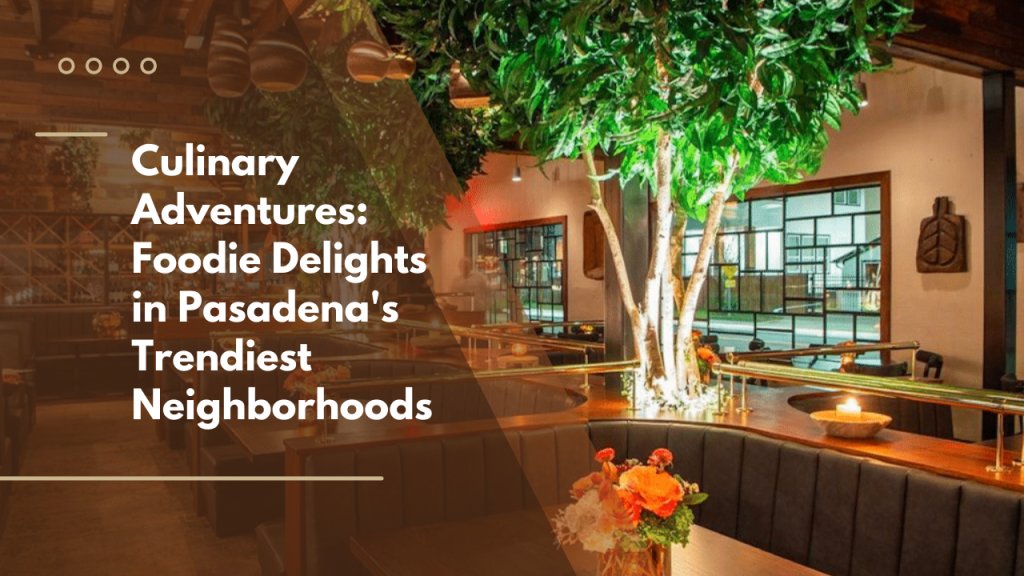 Culinary Adventures_ Foodie Delights in Pasadena's Trendiest Neighborhoods