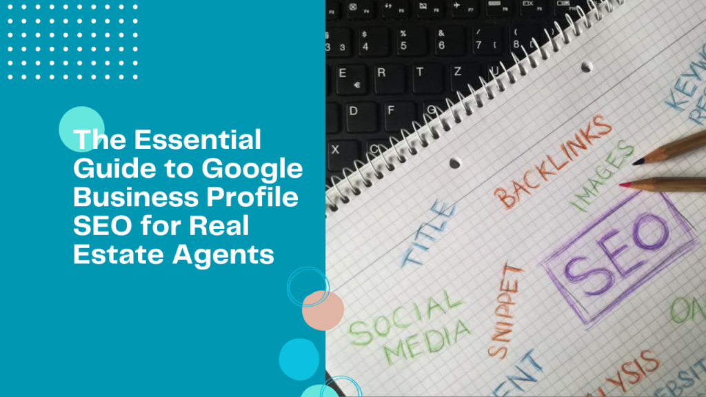 The Essential Guide to Google Business Profile SEO for Real Estate Agents