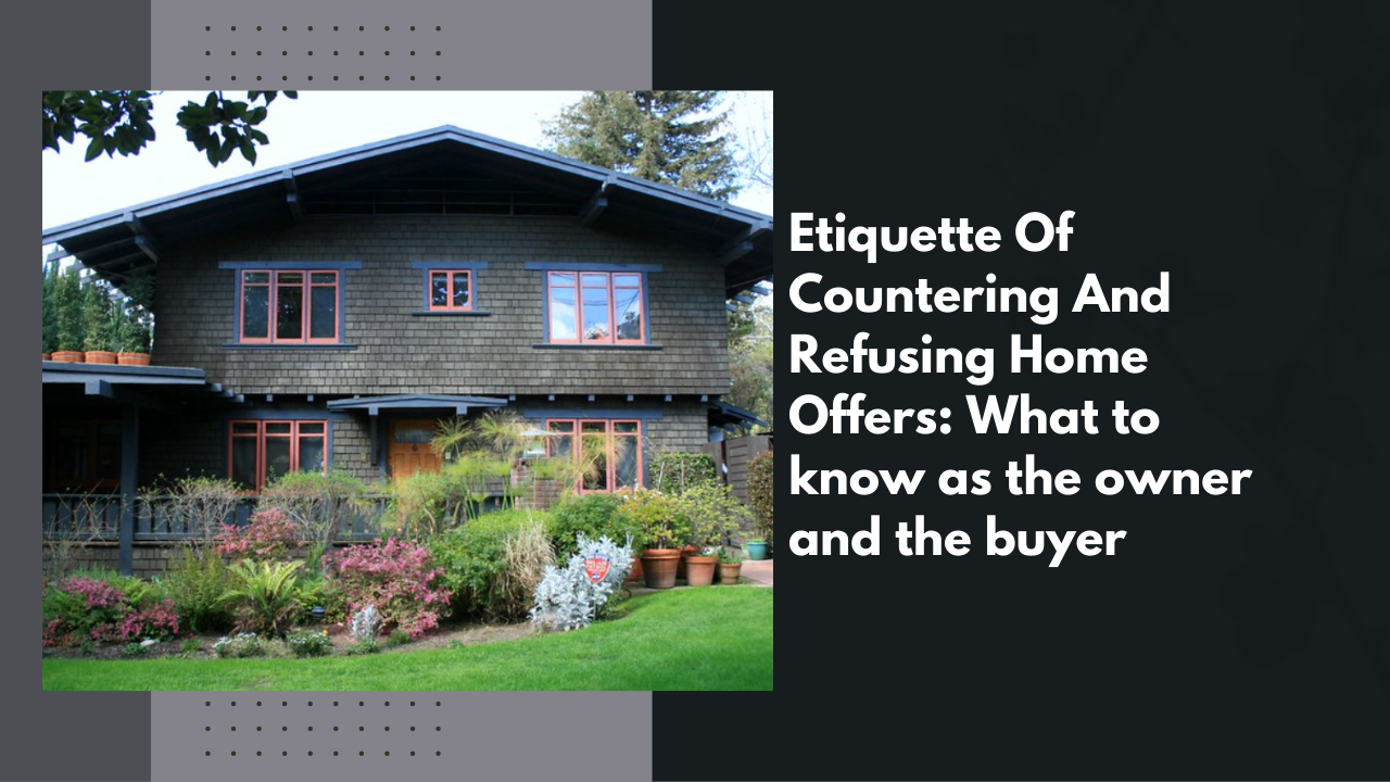 Etiquette Of Countering And Refusing Home Offers: What to know as the owner and the buyer