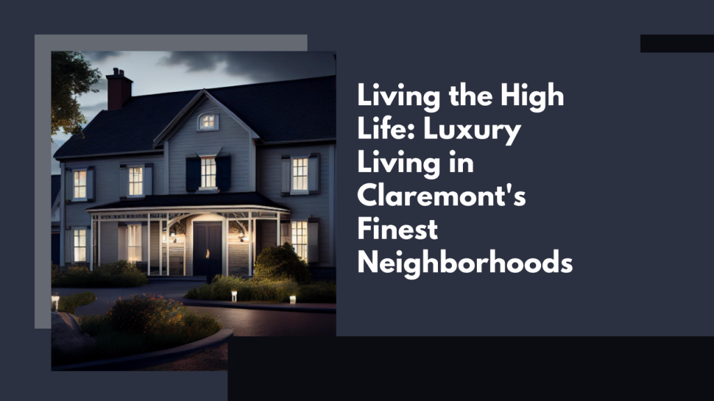 Living the High Life: Luxury Living in Claremont's Finest Neighborhoods