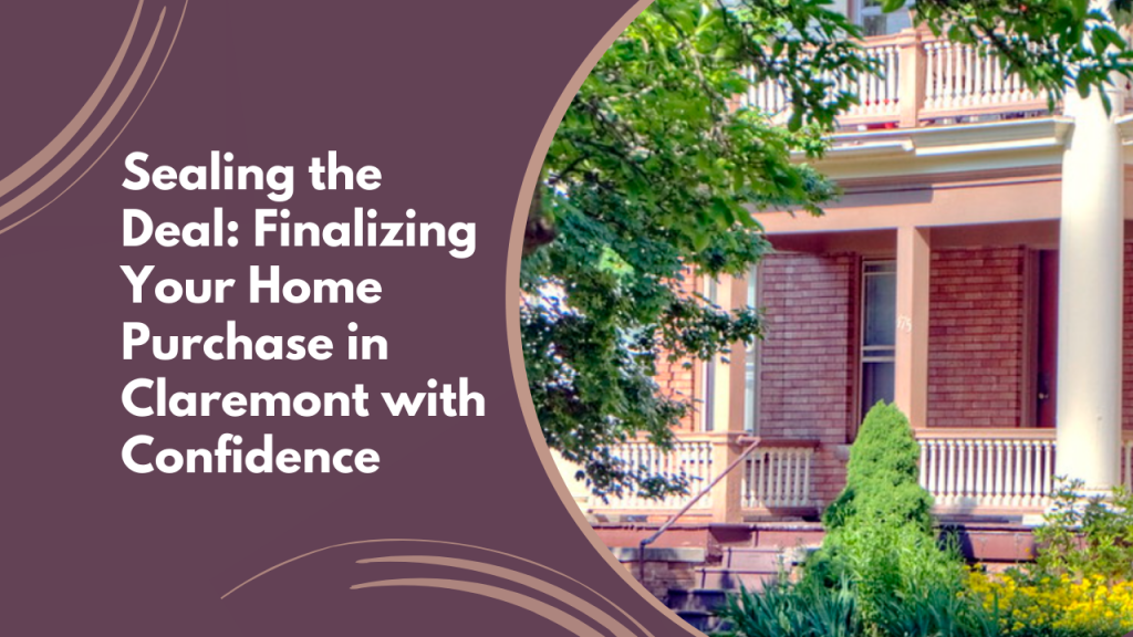 Sealing the Deal: Finalizing Your Home Purchase in Claremont with Confidence